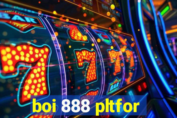 boi 888 pltfor